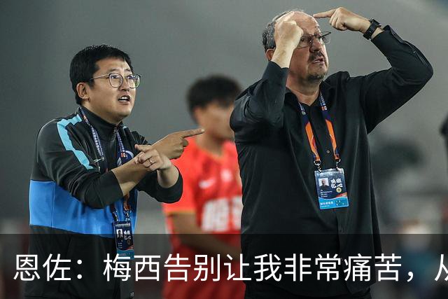 恩佐：梅西告别让我非常痛苦，从小就梦想着能够和他一起踢球