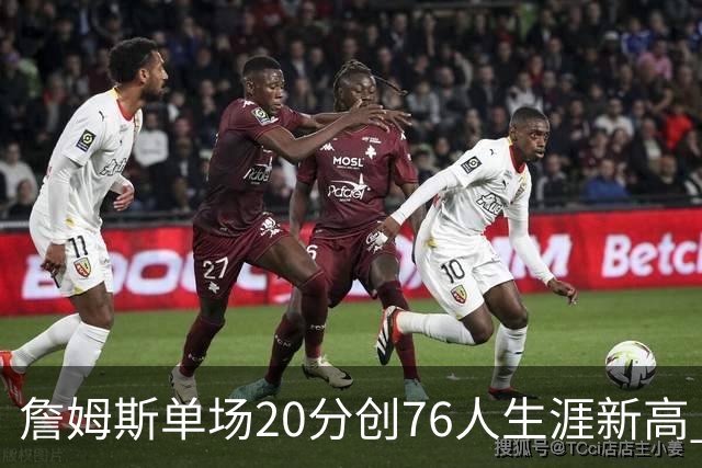 詹姆斯单场20分创76人生涯新高 赛后：和马克西做队友感觉太棒了