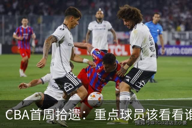 CBA首周拾遗：重点球员该看看谁？